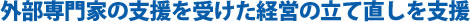 外部専門家の支援を受けた経営の立て直しを支援